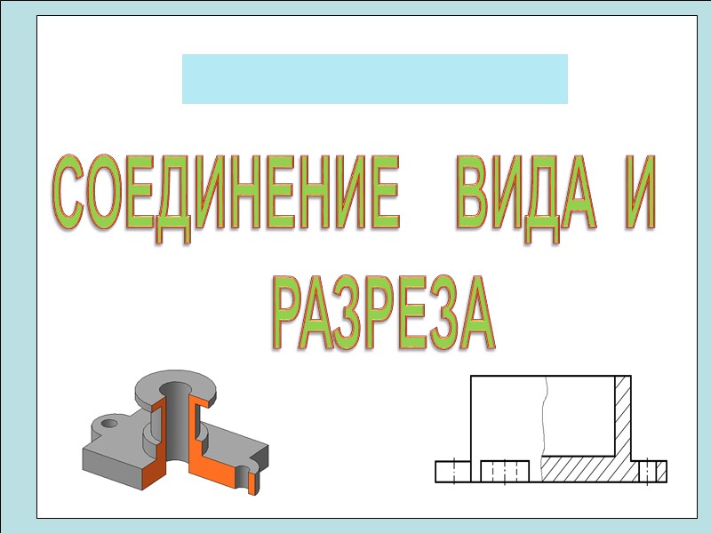 СОЕДИНЕНИЕ    ВИДА  И     РАЗРЕЗА